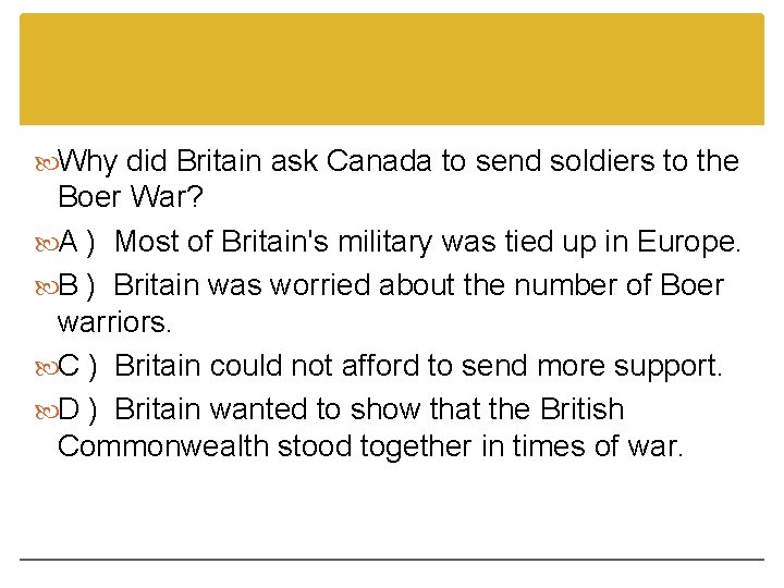 Why did Britain ask Canada to send soldiers to the Boer War? A Why did Britain ask Canada to send soldiers to the Boer War? A