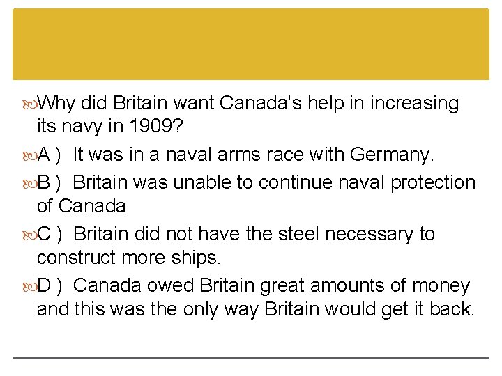 Why did Britain want Canada's help in increasing its navy in 1909? A Why did Britain want Canada's help in increasing its navy in 1909? A