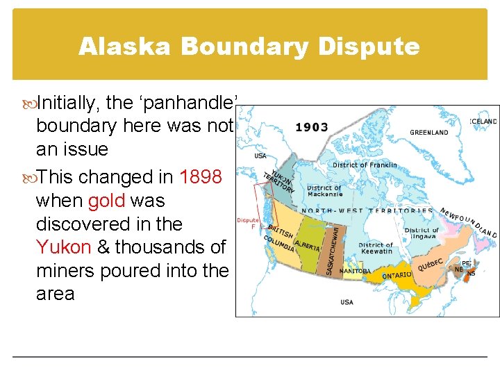 Alaska Boundary Dispute Initially, the ‘panhandle’ boundary here was not an issue This changed Alaska Boundary Dispute Initially, the ‘panhandle’ boundary here was not an issue This changed