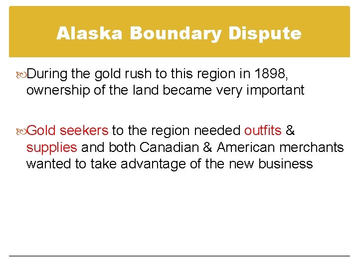 Alaska Boundary Dispute During the gold rush to this region in 1898, ownership of Alaska Boundary Dispute During the gold rush to this region in 1898, ownership of
