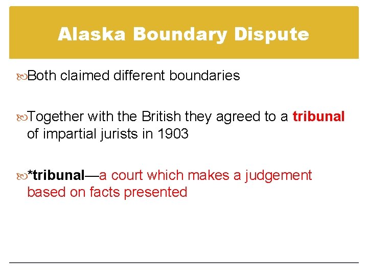 Alaska Boundary Dispute Both claimed different boundaries Together with the British they agreed to Alaska Boundary Dispute Both claimed different boundaries Together with the British they agreed to