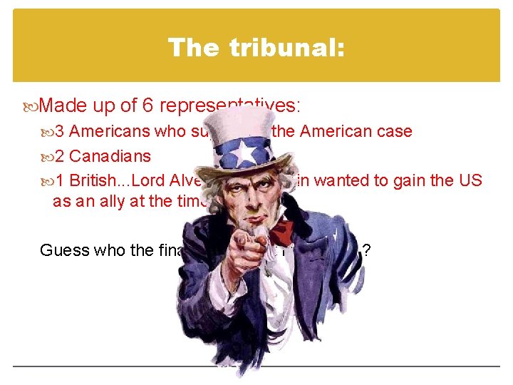 The tribunal: Made up of 6 representatives: 3 Americans who supported the American case The tribunal: Made up of 6 representatives: 3 Americans who supported the American case