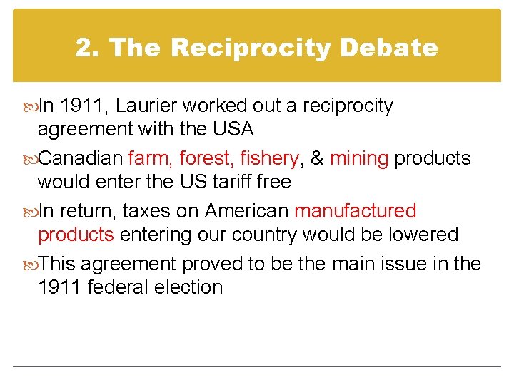 2. The Reciprocity Debate In 1911, Laurier worked out a reciprocity agreement with the 2. The Reciprocity Debate In 1911, Laurier worked out a reciprocity agreement with the