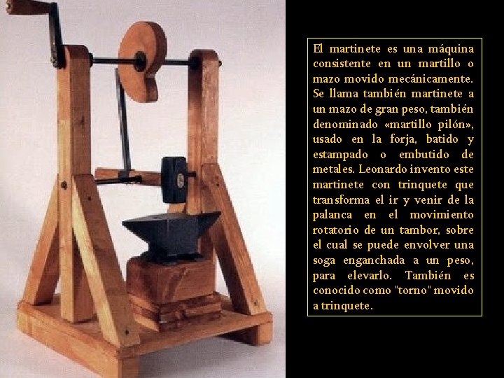 El martinete es una máquina consistente en un martillo o mazo movido mecánicamente. Se