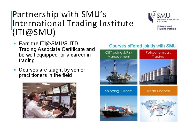 Partnership with SMU’s International Trading Institute (ITI@SMU) § Earn the ITI@SMU/SUTD Trading Associate Certificate