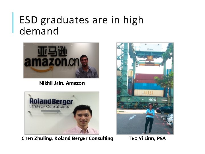 ESD graduates are in high demand Nikhil Jain, Amazon Chen Zhuling, Roland Berger Consulting
