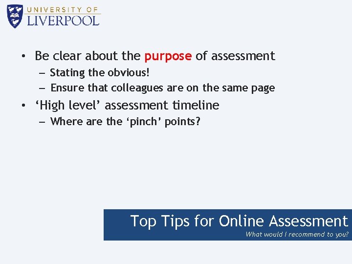  • Be clear about the purpose of assessment – Stating the obvious! –