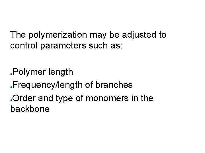 The polymerization may be adjusted to control parameters such as: Polymer length Frequency/length of The polymerization may be adjusted to control parameters such as: Polymer length Frequency/length of
