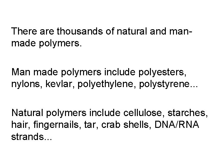There are thousands of natural and manmade polymers. Man made polymers include polyesters, nylons, There are thousands of natural and manmade polymers. Man made polymers include polyesters, nylons,