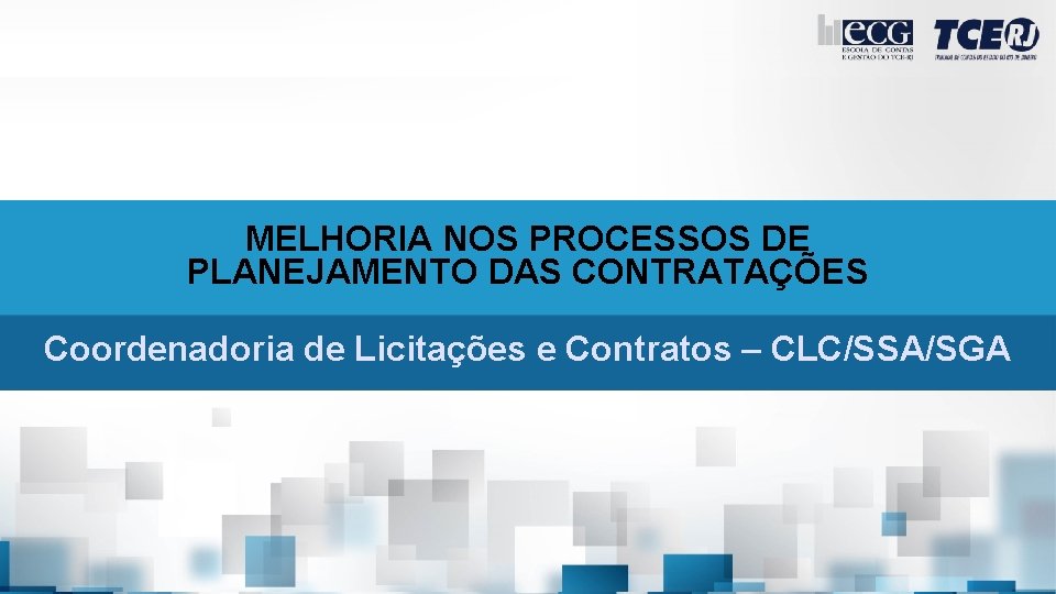 MELHORIA NOS PROCESSOS DE PLANEJAMENTO DAS CONTRATAÇÕES Coordenadoria de Licitações e Contratos – CLC/SSA/SGA