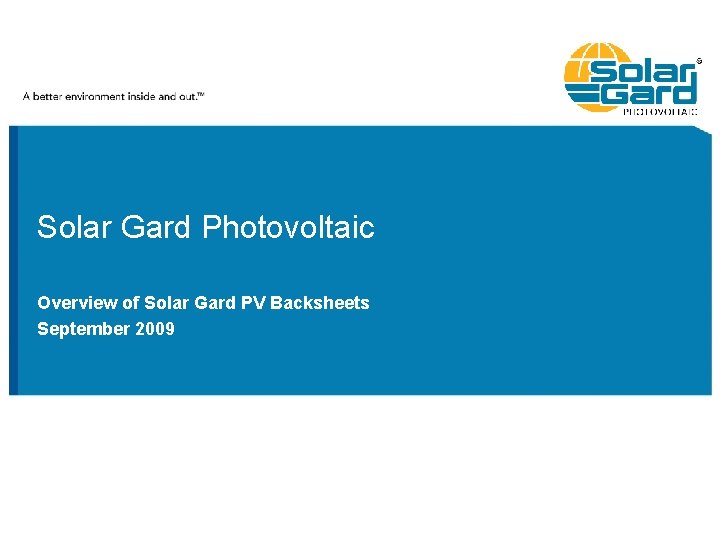 Solar Gard Photovoltaic Overview of Solar Gard PV Backsheets September 2009 