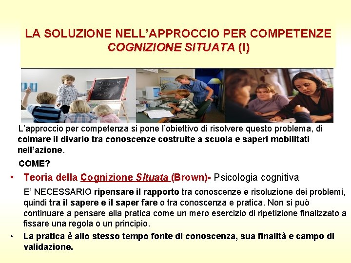 LA SOLUZIONE NELL’APPROCCIO PER COMPETENZE COGNIZIONE SITUATA (I) L’approccio per competenza si pone l’obiettivo