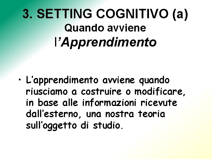 3. SETTING COGNITIVO (a) Quando avviene l’Apprendimento • L’apprendimento avviene quando riusciamo a costruire