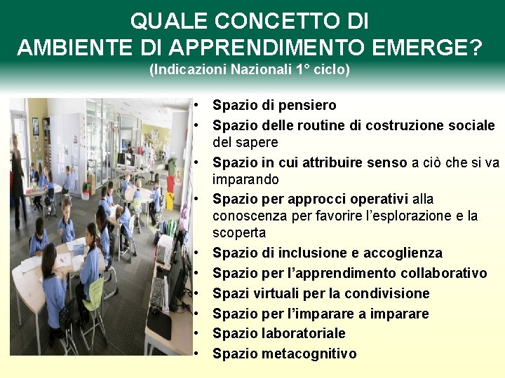 QUALE CONCETTO DI AMBIENTE DI APPRENDIMENTO EMERGE? (Indicazioni Nazionali 1° ciclo) • Spazio di