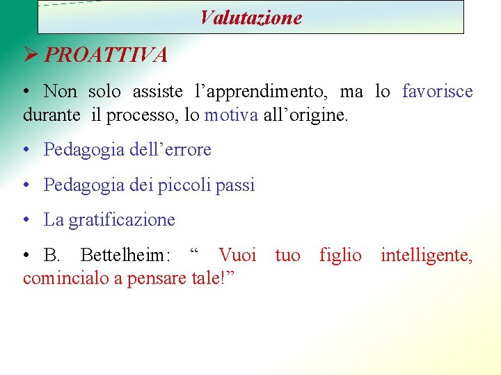 Valutazione Ø PROATTIVA • Non solo assiste l’apprendimento, ma lo favorisce durante il processo,