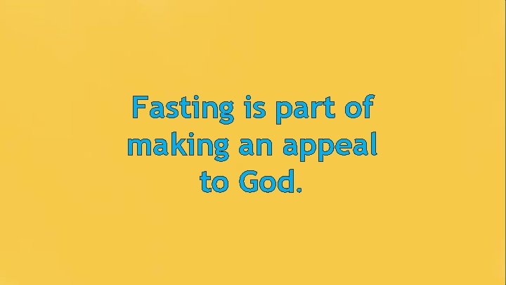 Fasting is part of making an appeal to God. 