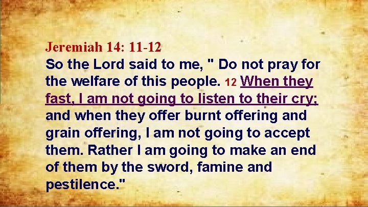 Jeremiah 14: 11 -12 So the Lord said to me, " Do not pray