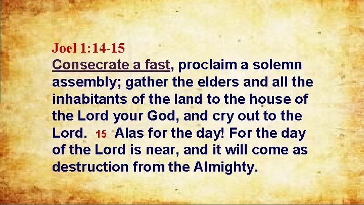 Joel 1: 14 -15 Consecrate a fast, proclaim a solemn assembly; gather the elders