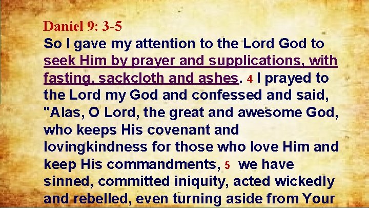Daniel 9: 3 -5 So I gave my attention to the Lord God to