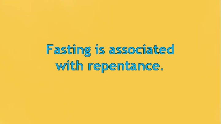 Fasting is associated with repentance. 