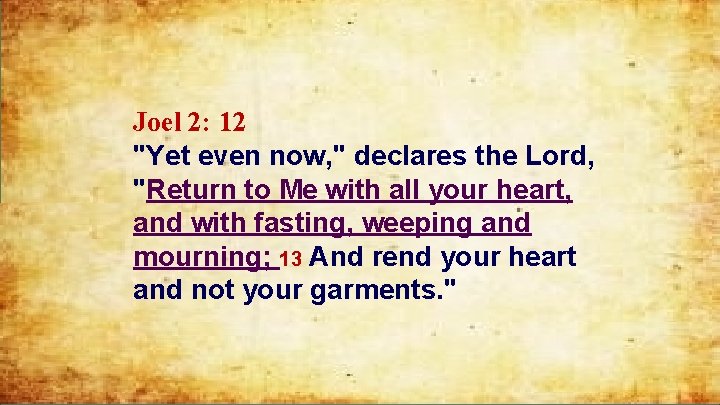 Joel 2: 12 "Yet even now, " declares the Lord, "Return to Me with