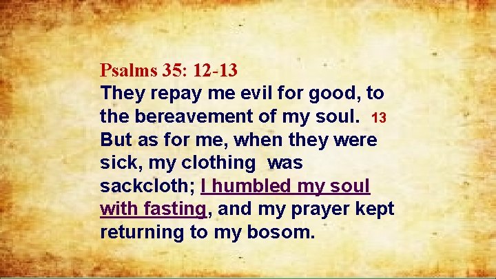 Psalms 35: 12 -13 They repay me evil for good, to the bereavement of