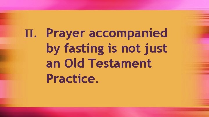 II. Prayer accompanied by fasting is not just an Old Testament Practice. 