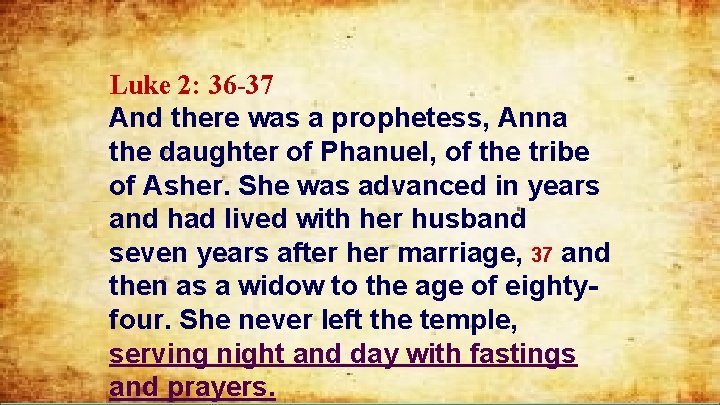 Luke 2: 36 -37 And there was a prophetess, Anna the daughter of Phanuel,