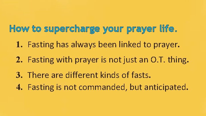 How to supercharge your prayer life. 1. Fasting has always been linked to prayer.