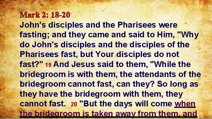 Mark 2: 18 -20 John's disciples and the Pharisees were fasting; and they came