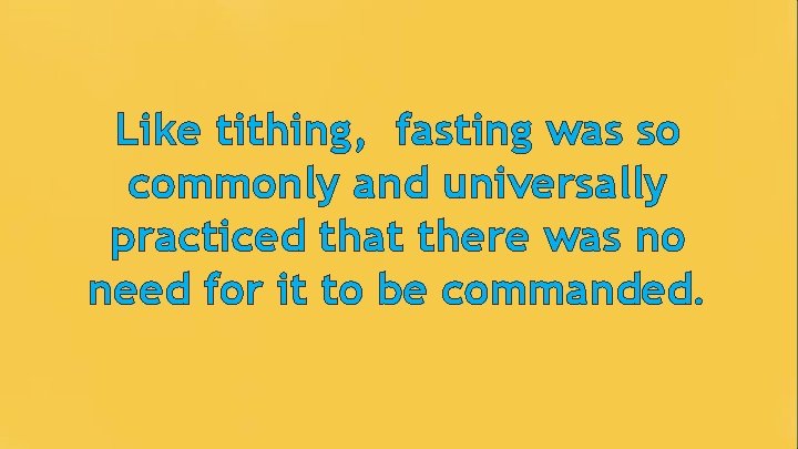 Like tithing, fasting was so commonly and universally practiced that there was no need