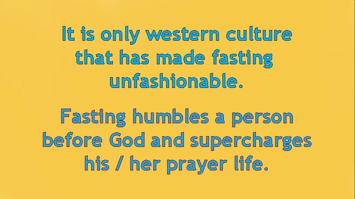 It is only western culture that has made fasting unfashionable. Fasting humbles a person