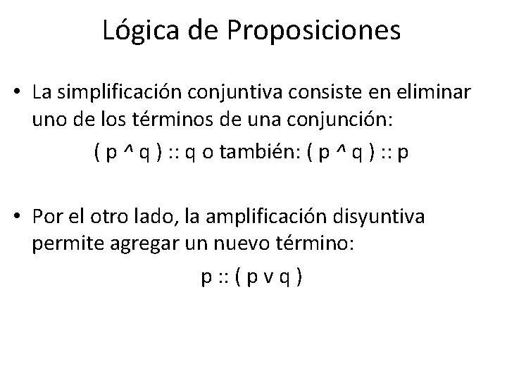 Lógica de Proposiciones • La simplificación conjuntiva consiste en eliminar uno de los términos