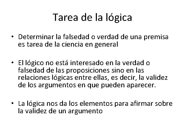 Tarea de la lógica • Determinar la falsedad o verdad de una premisa es