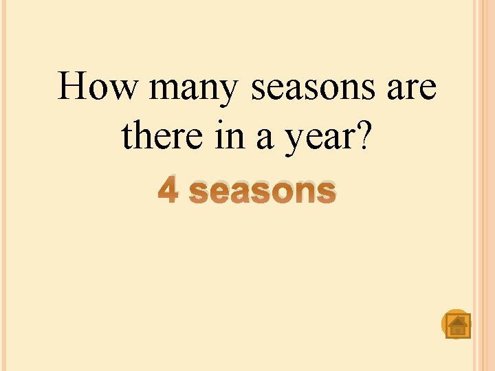 How many seasons are there in a year? 4 seasons 