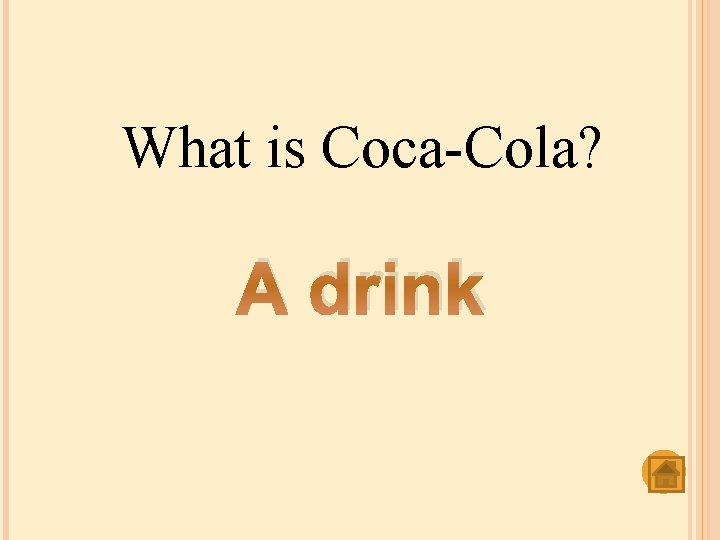 What is Coca-Cola? A drink 