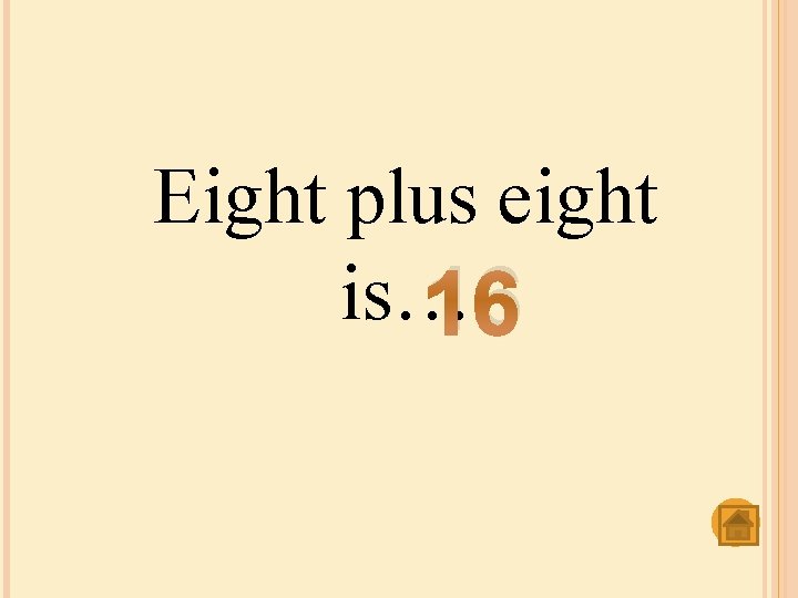 Eight plus eight is… 16 