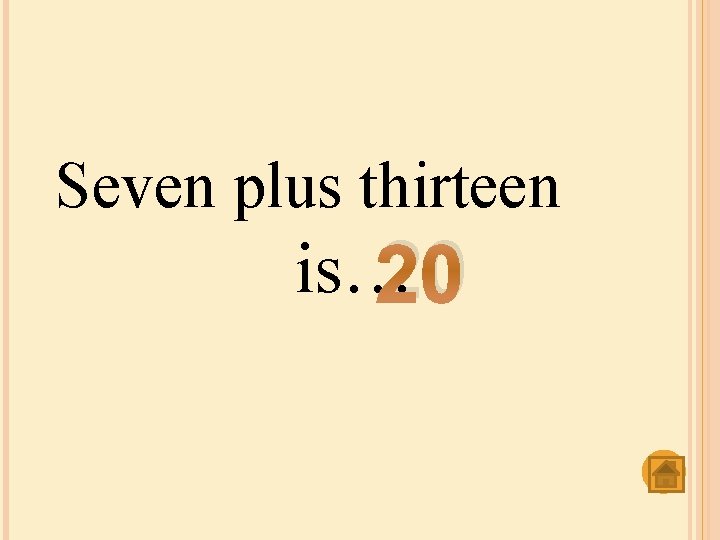 Seven plus thirteen is… 20 