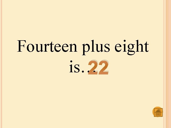 Fourteen plus eight is… 22 