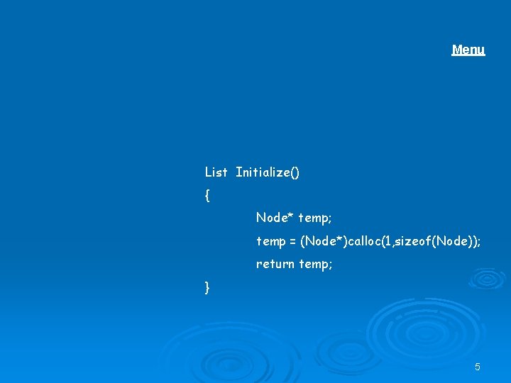 Menu List Initialize() { Node* temp; temp = (Node*)calloc(1, sizeof(Node)); return temp; } 5