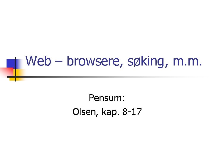 Web – browsere, søking, m. m. Pensum: Olsen, kap. 8 -17 