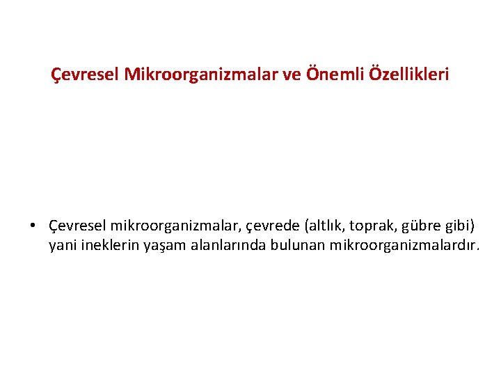 Çevresel Mikroorganizmalar ve Önemli Özellikleri • Çevresel mikroorganizmalar, çevrede (altlık, toprak, gübre gibi) yani