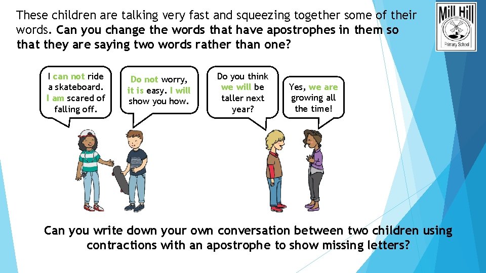 These children are talking very fast and squeezing together some of their words. Can