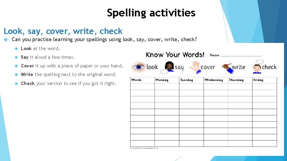 Spelling activities Look, say, cover, write, check Can you practise learning your spellings using