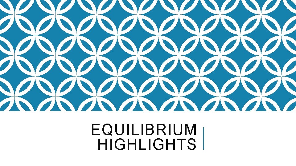 EQUILIBRIUM HIGHLIGHTS 