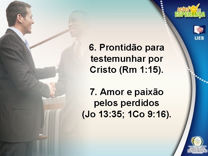 6. Prontidão para testemunhar por Cristo (Rm 1: 15). 7. Amor e paixão pelos