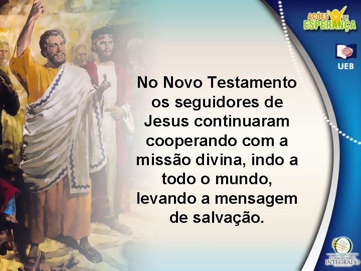 No Novo Testamento os seguidores de Jesus continuaram cooperando com a missão divina, indo