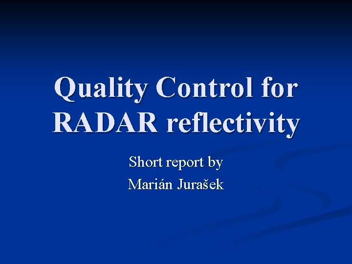 Quality Control for RADAR reflectivity Short report by Marián Jurašek 