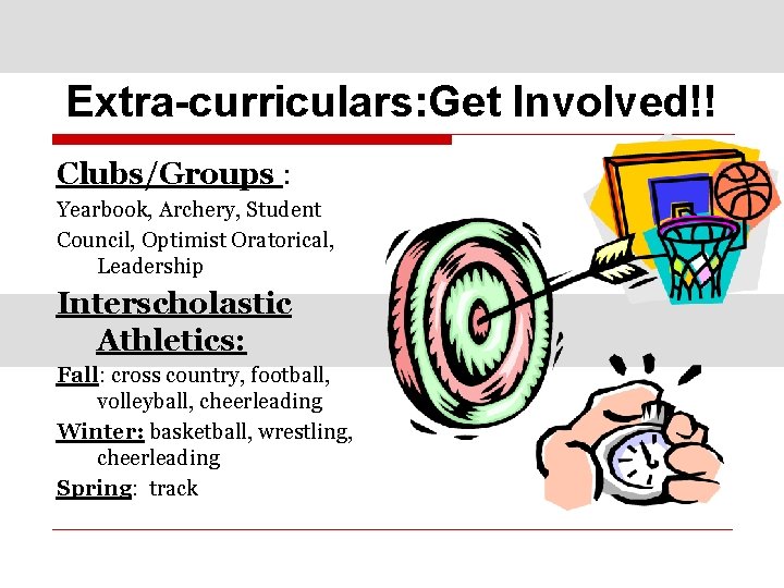 Extra-curriculars: Get Involved!! Clubs/Groups : Yearbook, Archery, Student Council, Optimist Oratorical, Leadership Interscholastic Athletics: