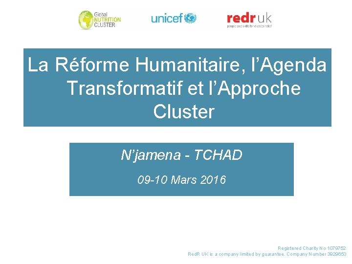 La Réforme Humanitaire, l’Agenda Transformatif et l’Approche Cluster N’jamena - TCHAD 09 -10 Mars